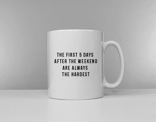 The First 5 Days After The Weekend Are Always The Hardest Coffee Mug - Funny Slogan Mug - Graduation Gift