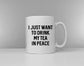 I Just Want To Drink My Coffee - Tea In Peace - Funny Tea Cup Coffee Mug Slogan Mug