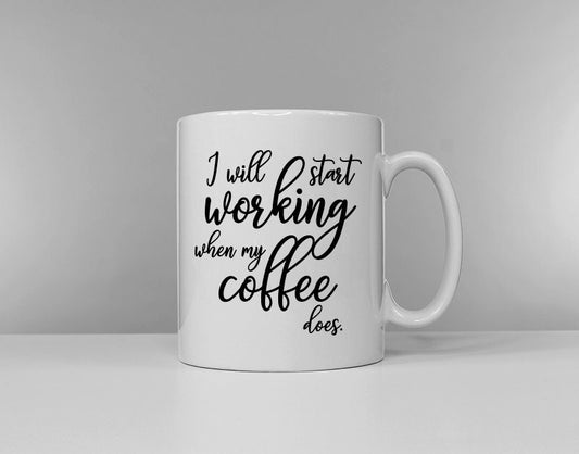 Coffee Mug - I Will Start Working When My Coffee Does - Office Worker Gift