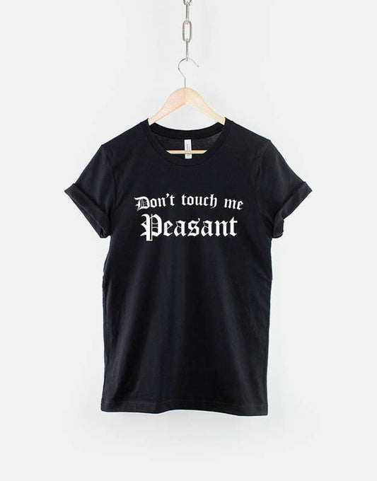 Don't Touch Me Peasant - Sassy T-shirt - Anti-Social Shirt
