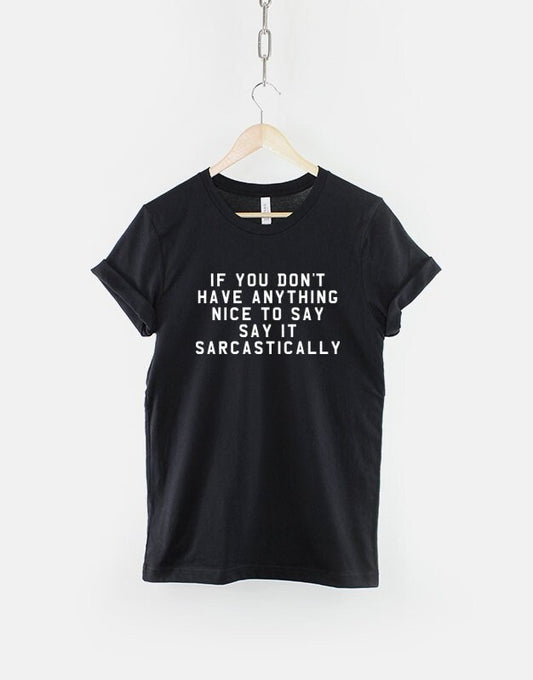 If You Don't Have Anything Nice To Say Say It Sarcastically Hipster T-Shirt