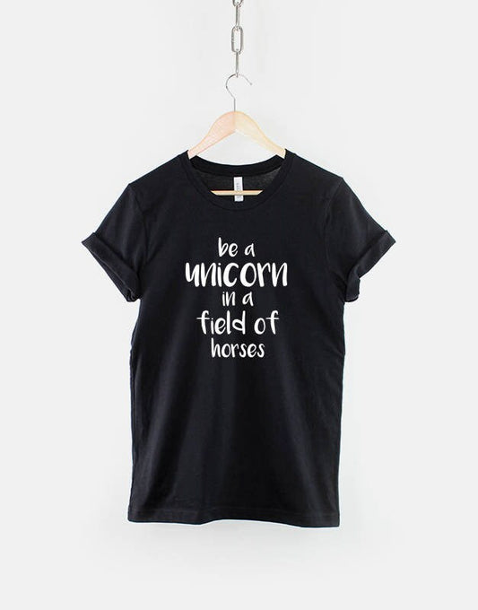 Unicorn T Shirt - Be A Unicorn In A Field Of Horses T-Shirt