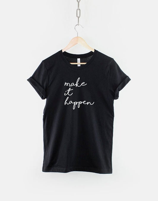 Make It Happen Tshirt - Motivation Inspiration Script T Shirt - Typography T-shirt Gift Print