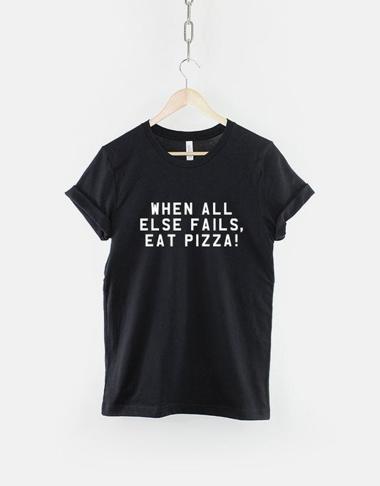 Pizza T-Shirt - When All Else Fails Eat Pizza Shirt - Gift For Pizza Lover T-Shirt