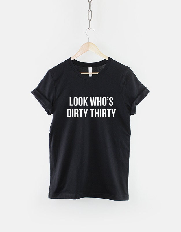 30th Birthday T-Shirt Look Who's Dirty Thirty