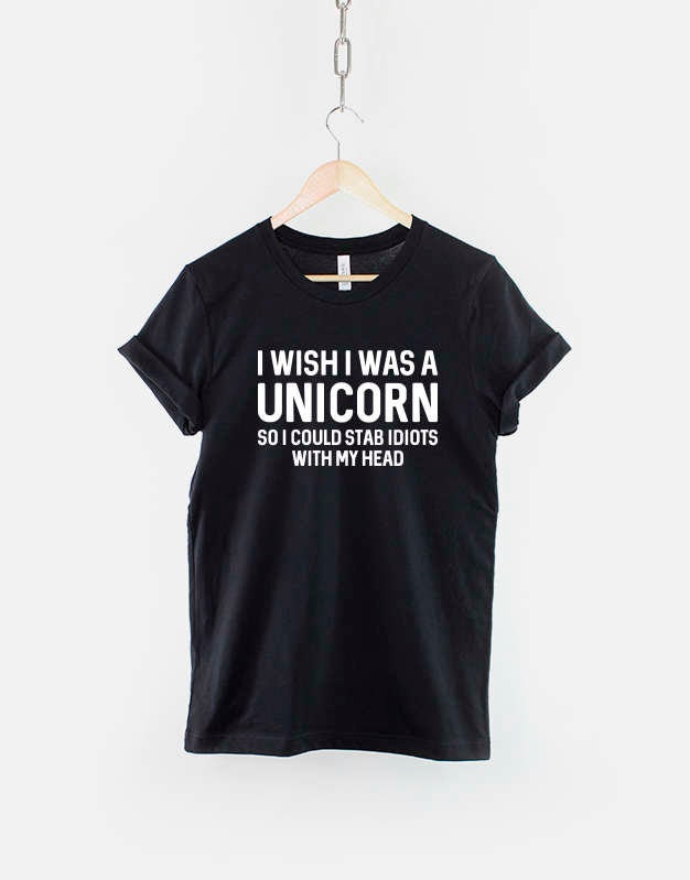 Unicorn Shirt - I Wish I Was A Unicorn So I Could Stab Idiots With My Head T-Shirt