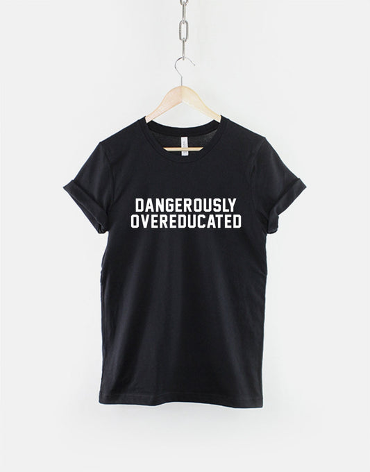 PhD College Shirt - Dangerously Overeducated Tshirt - Univercity Graduate T-Shirt