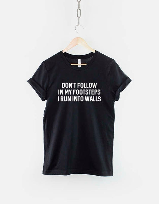 Don't Walk In My Footsteps I Run Into Walls T-Shirt