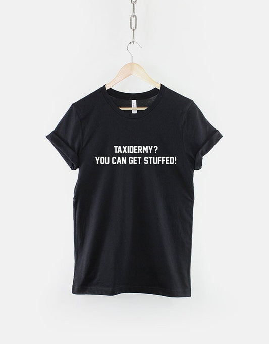 Taxidermy? You Can Get Stuffed! Funny Tshirt - Pun T-Shirt