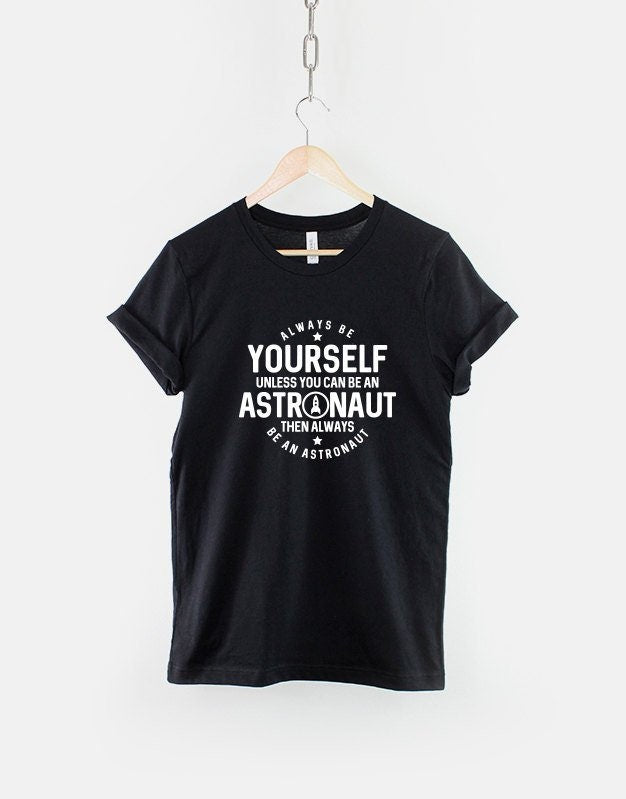 Always Be Yourself Unless You Can Be An Astronaut Space T-Shirt