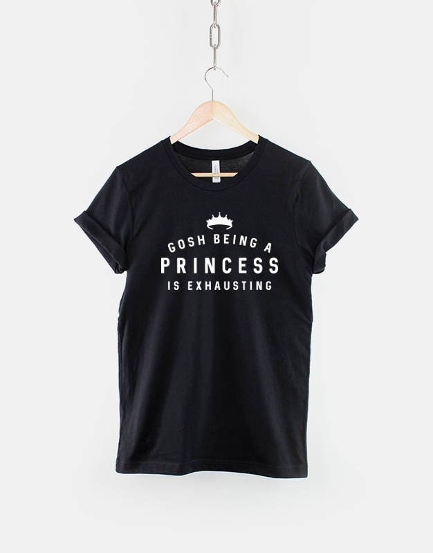 Gosh Being A Princess Is Exhausting Tshirt - Slogan T-Shirt