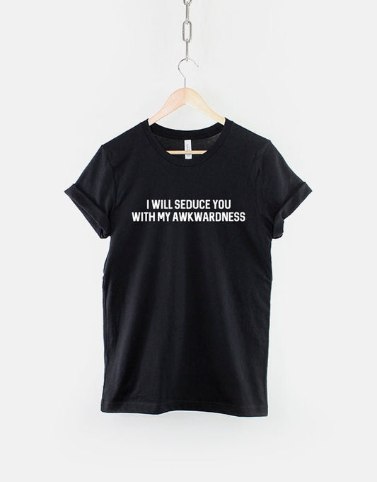 I Will Seduce You With My Awkwardness - Social Awkward Shirt - Awkward Shirt - Funny Shirt - Awkward Slogan Shirt