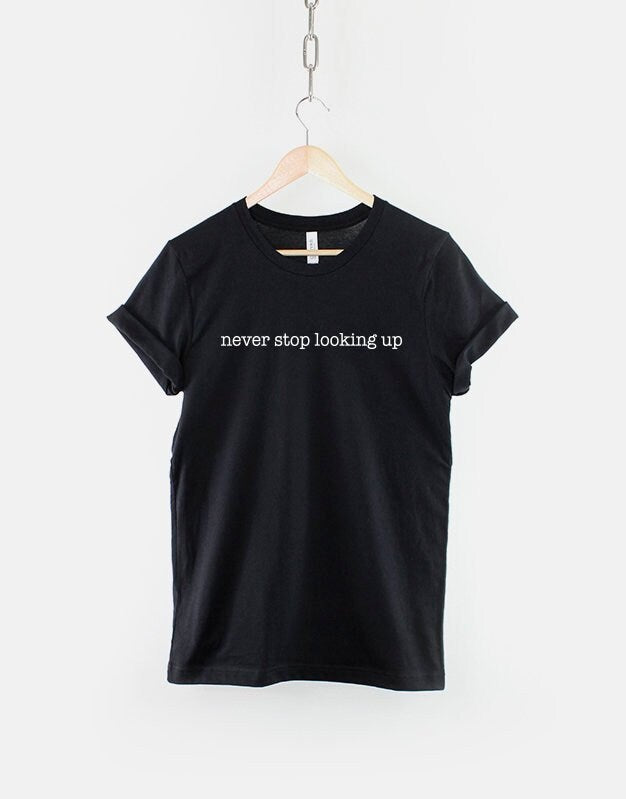 Never Stop Looking Up T-Shirt - Positive Slogan Shirt - Positive Fashion T Shirt