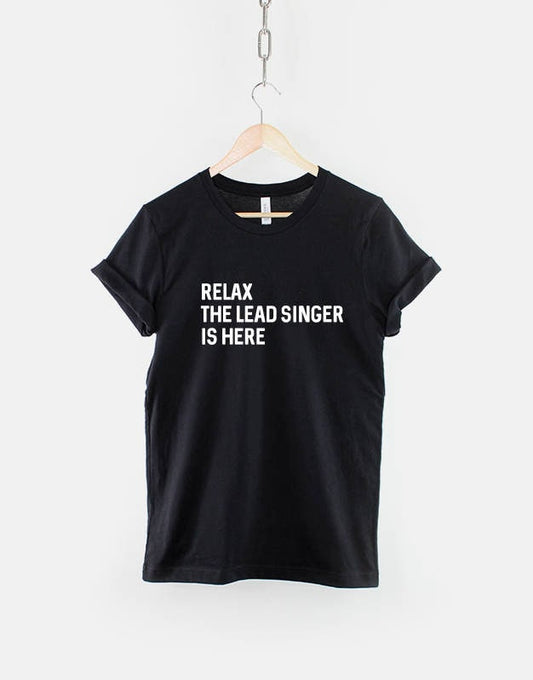 Relax The Lead Singer Is Here T-Shirt - Singer TShirt Band T Shirt