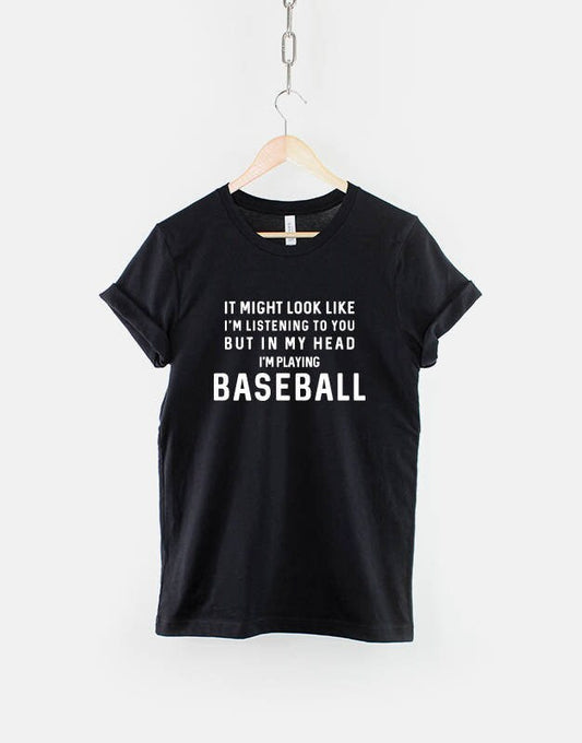I Might Look Like I'm Listening, But In My Head I'm Playing Baseball TShirt - Sports T-Shirt