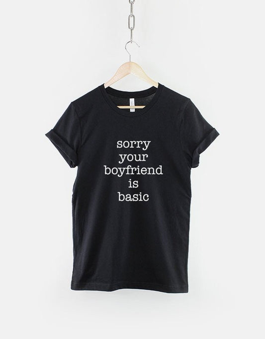 Sorry Your Boyfriend Is Basic T-Shirt