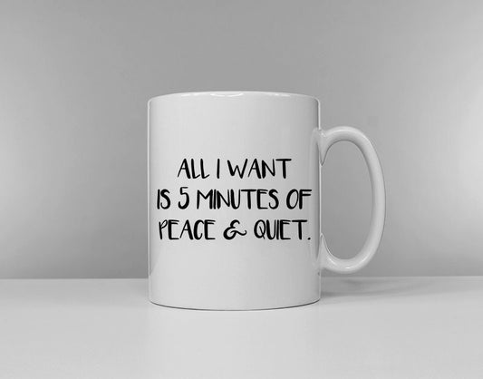 All I Want Is 5 Minutes Of Peace And Quiet Funny Slogan Coffee Mug