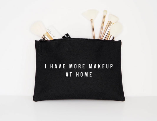 Makeup Bag - Cosmetic Bag - I Have More Makeup At Home - Makeup Cosmetic Accessory Pouch - Gift For Her