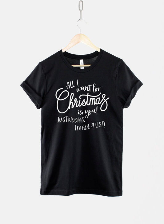 All I Want For Christmas Is You! Just Kidding I Made A List T-Shirt