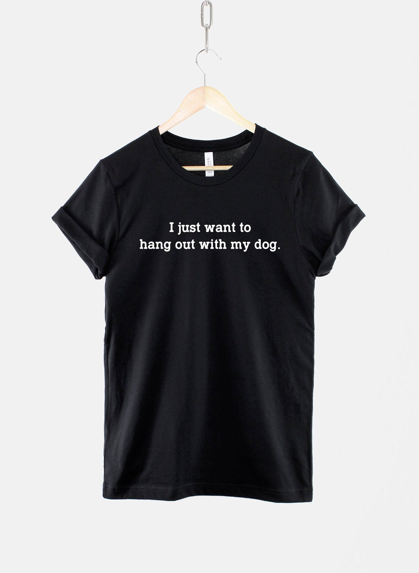 Dog Shirt - I Just Want To Hang Out With My Dog - Dog Lover Gift - Dogs Are Greater Then People T-Shirt - Dog Mom