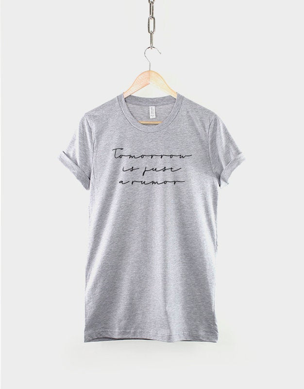 Inspirational Quote T Shirt - Calligraphy T-Shirt - Womens Slogan TShirt - Tomorrow is just a rumor