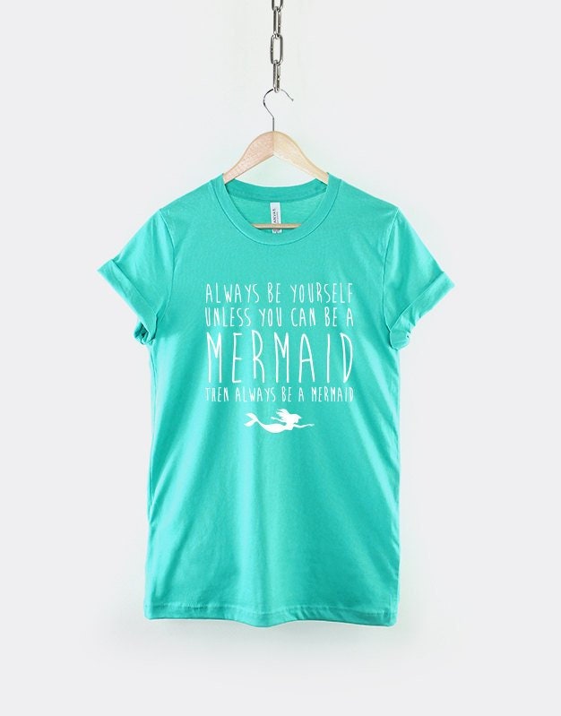 Mermaid Shirt - Always Be Yourself Unless You Can Be A Mermaid Then Always Be A Mermaid T-Shirt