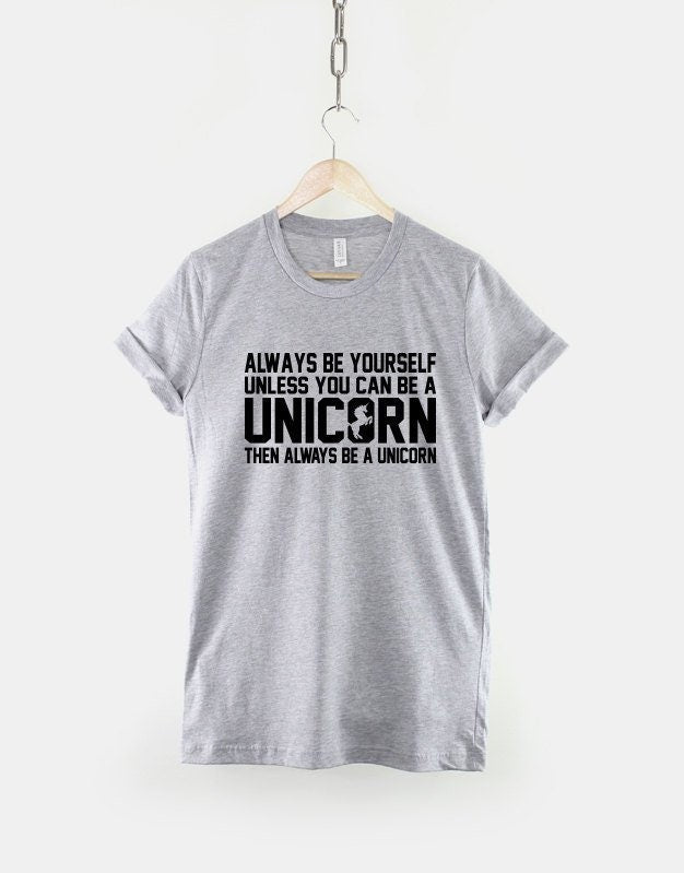 Unicorn T-Shirt - Always Be Yourself Unless You Can Be A Unicorn Shirt