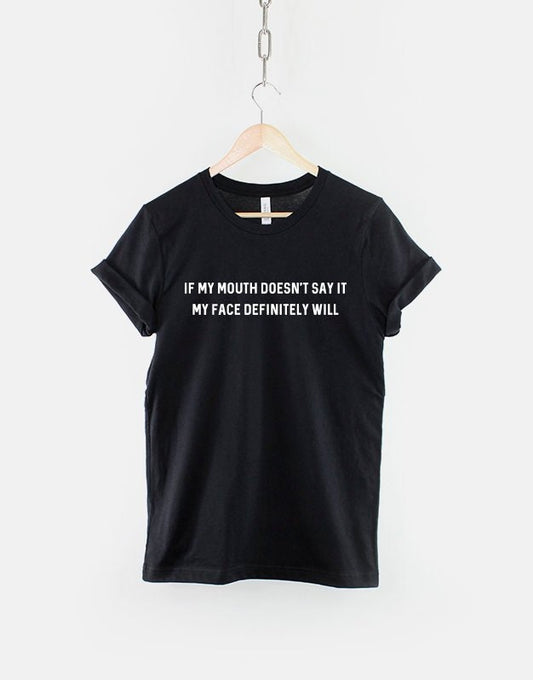 If My Mouth Doesn't Say It, My Face Definitely Will Shirt - Attitude Shirt - Funny Hipster Slogan Shirt