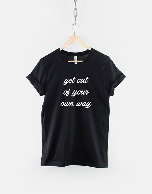 Get Out Of Your Own Way T-Shirt - Positive Motivational Slogan T Shirt