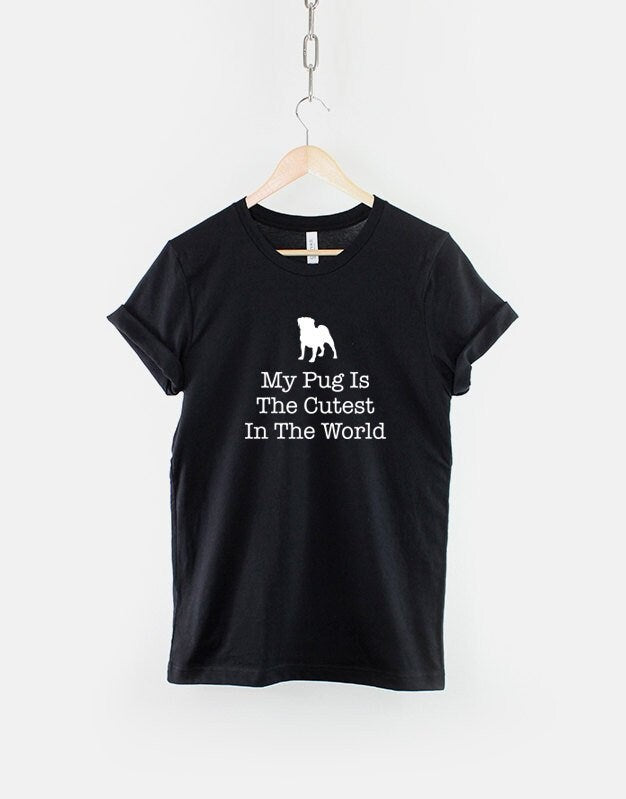 Pug T-Shirt - Pug Dog T-Shirt - My Pug Dog Is The Cutest In The World T-Shirt - Pug Gifts - I Love My Pug Shirt