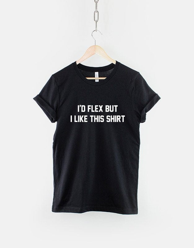 I'd Flex But I Like This Shirt Body Building Muscle Workout Gym Fitness T-Shirt