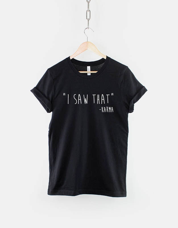 I Saw That - Karma Quote T Shirt