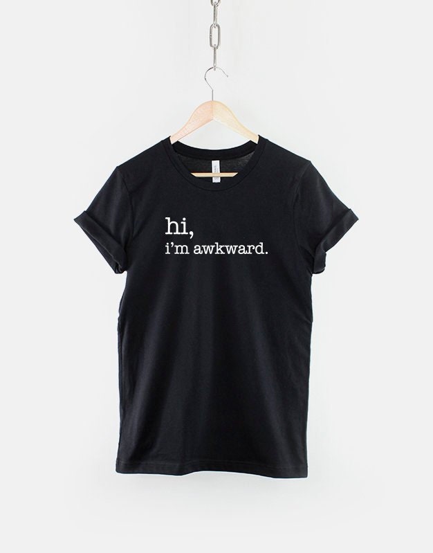 Hi I'm Awkward Shirt - Best Friend Gift - Girl Friend Gift - Gift For Her - Tumblr T shirt - Socially Awkward