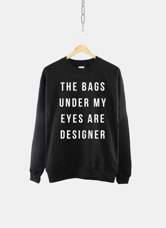 The Bags Under My Eyes Are Designer Crew Neck Sweatshirt