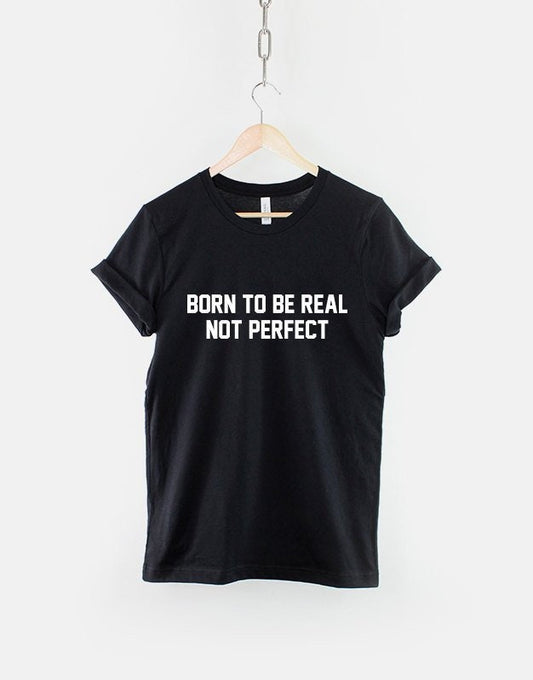 Born To Be Real T-Shirt - Born To Be Real Not Perfect Shirt - I'm Not Perfect Shirt - Tumblr Shirt - Slogan T-Shirt