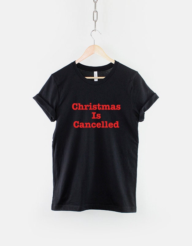 Christmas Is Cancelled Tshirt - Funny Bah Humbug XMas T-Shirt