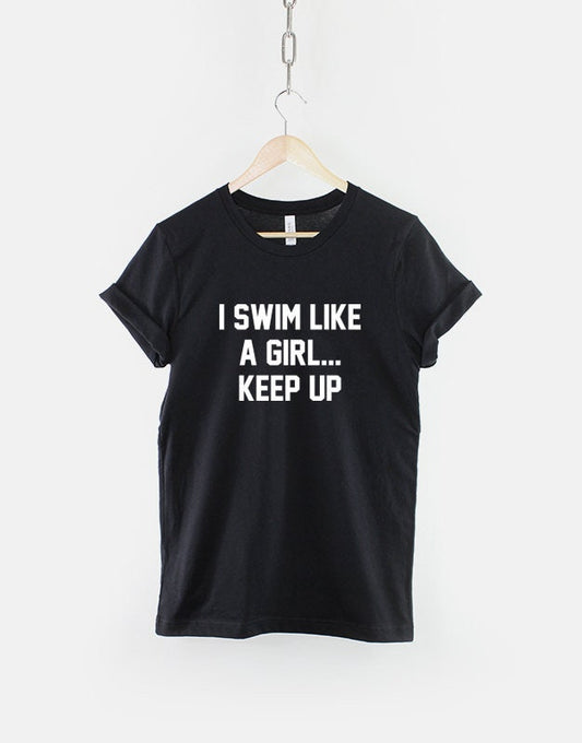 Swimmer T-Shirt - I Swim Like A Girl Keep Up Swimmer Shirt Swimming Tshirt