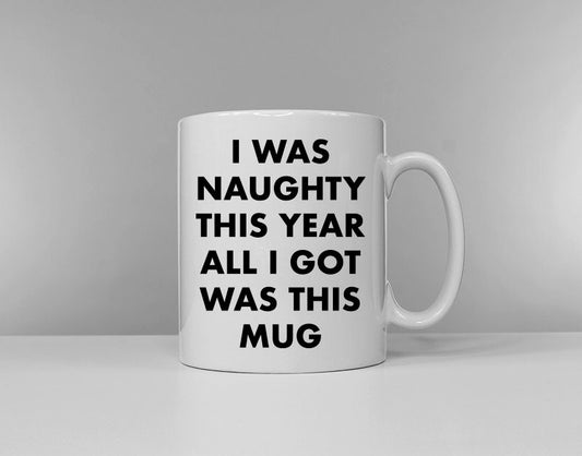 I Was Naughty This Year And All I Got Was This Mug - Funny Christmas Coffee Cup