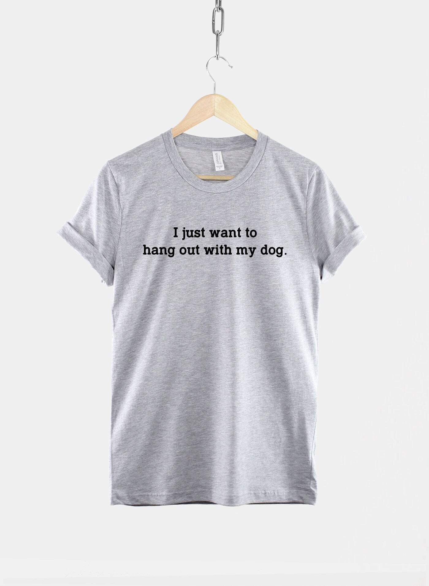 Dog Shirt - I Just Want To Hang Out With My Dog - Dog Lover Gift - Dogs Are Greater Then People T-Shirt - Dog Mom