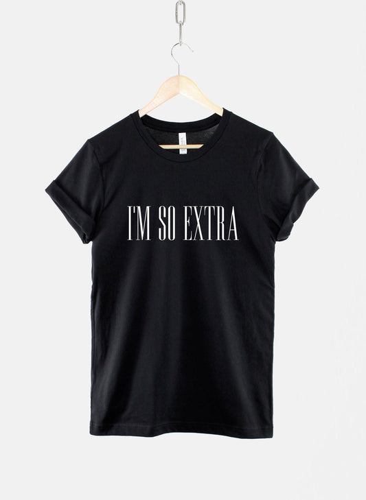 I'm so Extra Tshirt - Sassy T-shirt - Hipster T Shirt