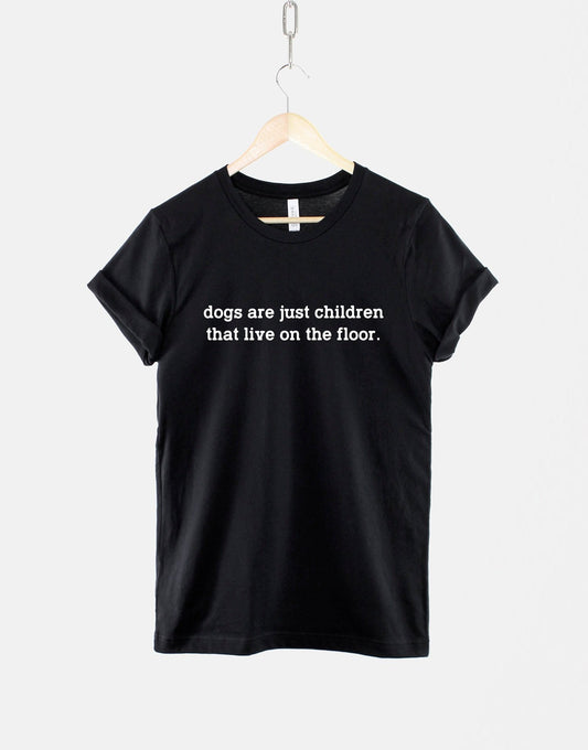 Dog T-Shirt - Dogs Are Just Children That Live On The Floor T-Shirt - Dog Mom T-Shirt