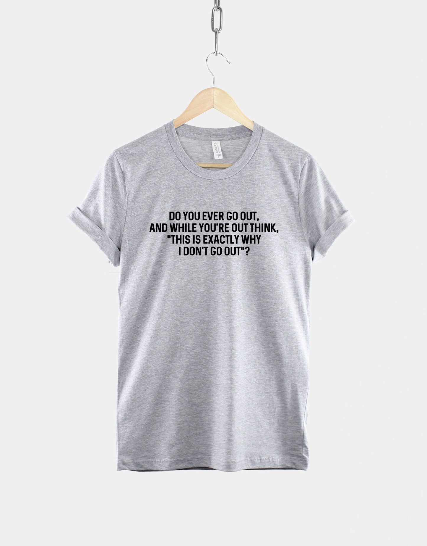 Anti Social T-Shirt - Introvert T-Shirt - Funny Slogan Shirt - Do You Ever Go Out And Think "This Is Why I Don't Go Out?