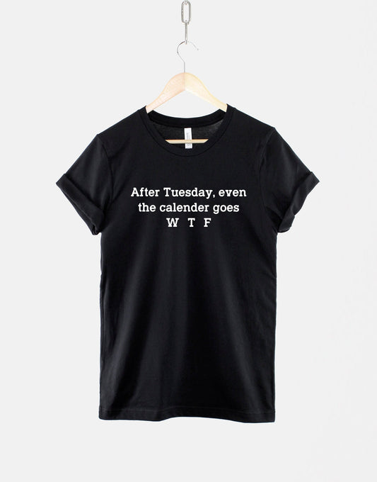 After Tuesday Even The Calendar Goes W T F - Mondays Suck T-Shirt - I Hate Mondays T Shirt