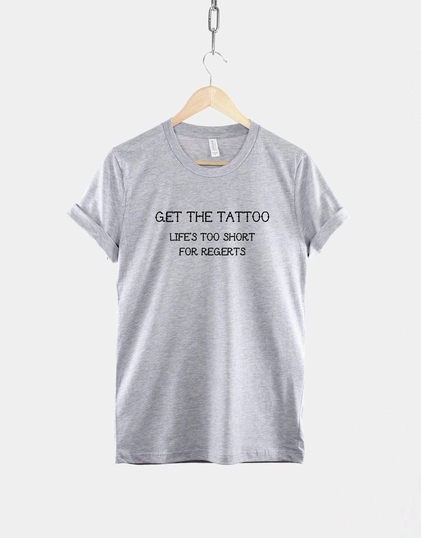 Get The Tattoo, Life's Too Short For Regerts Tshirt - Tattoos Are For Idiots Tattoo T-Shirt