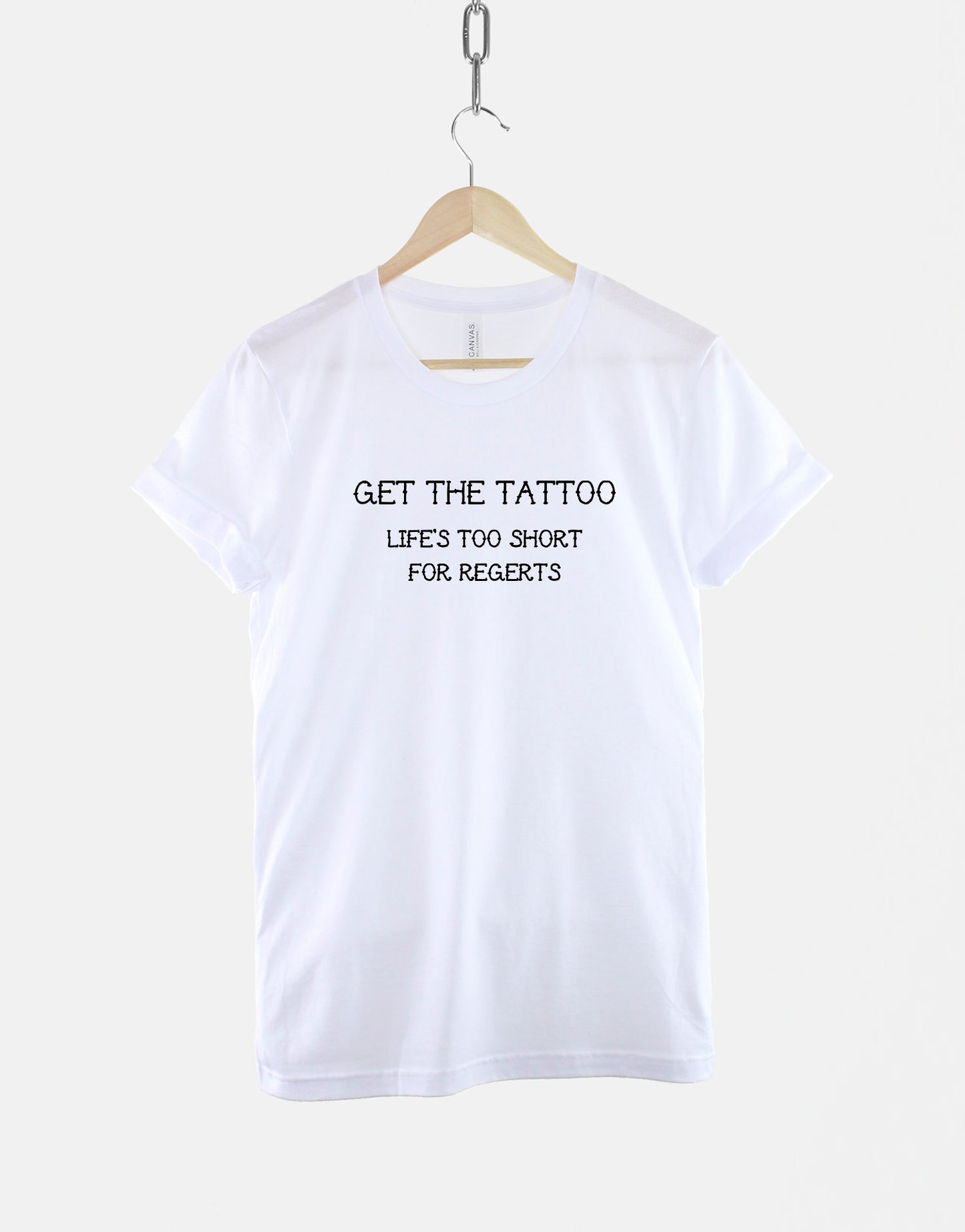 Get The Tattoo, Life's Too Short For Regerts Tshirt - Tattoos Are For Idiots Tattoo T-Shirt