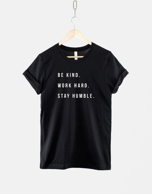 Be Kind Work Hard Stay Humble Tshirt - Hustle Motivation Positive T Shirt