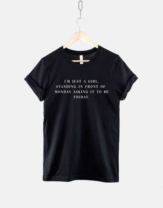 I'm Just A Girl Standing In Front Of A Monday Asking It To Be Friday TShirt - Weekend Party T Shirt