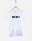 No Way T-Shirt - Womens Streetwear Slogan T-Shirt - Ladies Slogan Shirt