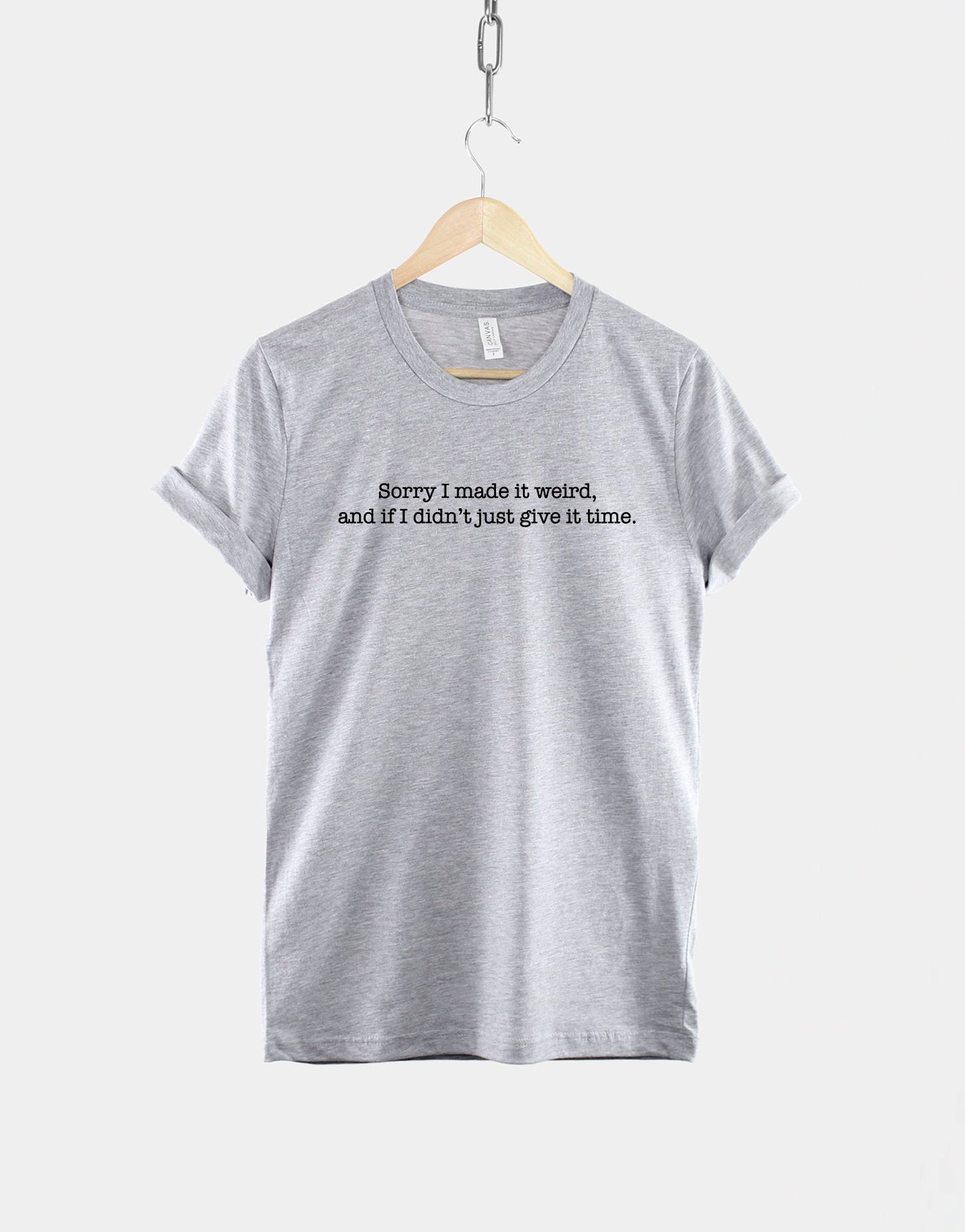 Sorry If I Made It Weird, And If I Didn't Give It Time - Weirdo Slogan Streetwear T-Shirt