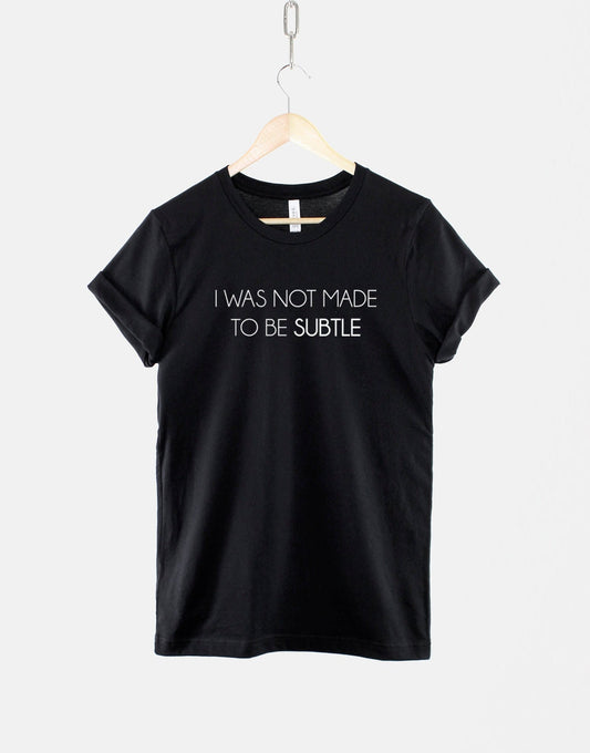 I Was Not Made To Be Subtle - Feminist TShirt - Girl Power T Shirt Gift For Her - Feminism Gifts For Women - Gifts for Her